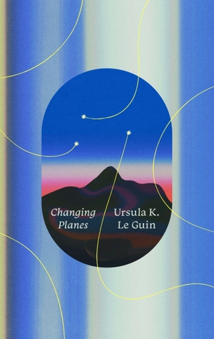 Le Guin, Ursula K.. Changing Planes - Stories. Harper Collins Publ. USA, 2026.