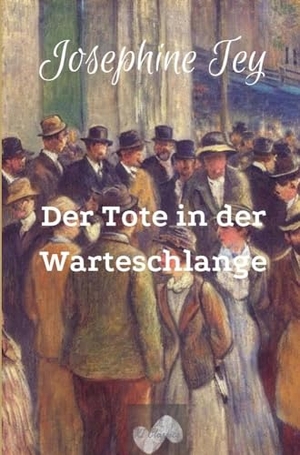 Tey, Josephine. Der Tote in der Warteschlange - Inspektor Grant ermittelt. KI Classics, 2024.