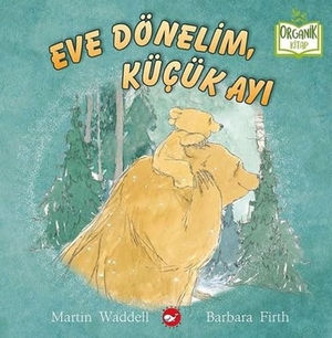 Waddell, Martin / Barbara Firth. Eve Dönelim, Kücük Ayi Organik Kitap Ciltli. Beyaz Balina Yayinlari, 2021.