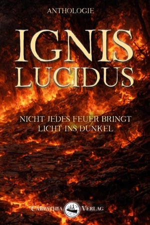 Jakob, Sandra Lina / Robert S. Plaul (Hrsg.). Ignis lucidus - Nicht jedes Feuer bringt Licht ins Dunkel. Carpathia Verlag GmbH, 2026.