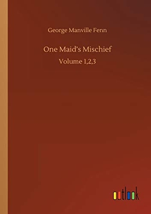 Fenn, George Manville. One Maid's Mischief - Volume 1,2,3. Outlook Verlag, 2020.