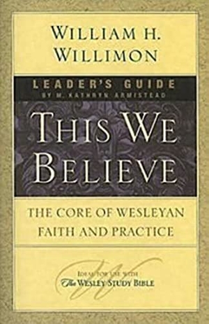 Willimon, William H. This We Believe Leader's Guide - The Core of Wesleyan Faith and Practice. Abingdon Press, 2010.