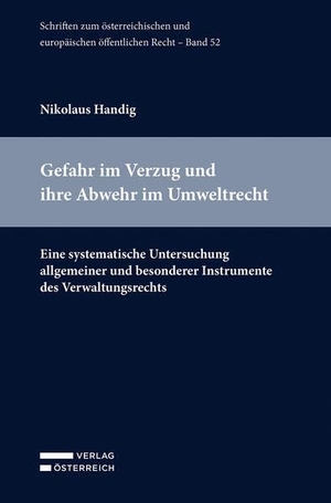 Handig, Nikolaus. Gefahr im Verzug und ihre Abwehr im Umweltrecht - Eine systematische Untersuchung allgemeiner und besonderer Instrumente des Verwaltungsrechts. Verlag Österreich GmbH, 2026.