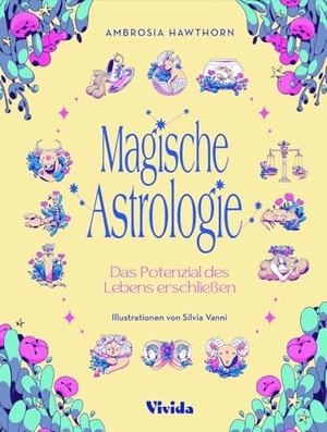 Hawthorne, Ambrosia. Magische Astrologie. Das Potenzial des Lebens erschließen (VIVIDA) - Eine praktische Einführung; Die zwölf Sternzeichen, die Bedeutung der Planeten, das Geburtshoroskop. White Star Verlag, 2024.