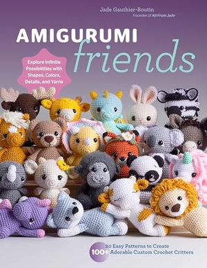 Gauthier-Boutin, Jade / All From All From Jade. Amigurumi Friends - 20 Easy Patterns to Create 100+ Adorable Custom Crochet Critters - Explore Infinite Possibilities with Shapes, Colors,. Quarto Publishing Group USA, Inc., 2024.