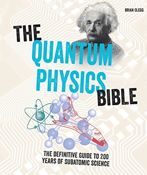 Clegg, Brian. The Quantum Physics Bible - The Definitive Guide to 200 Years of Subatomic Science. Firefly Books, 2017.