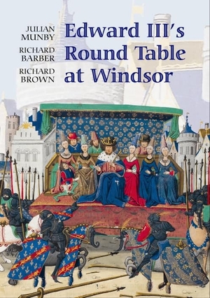 Munby, Julian / Barber, Richard et al. Edward III's Round Table at Windsor - The House of the Round Table and the Windsor Festival of 1344. Boydell Press, 2008.