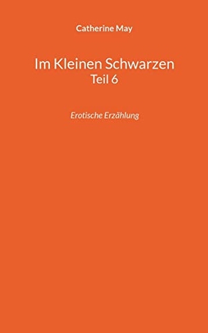 May, Catherine. Im Kleinen Schwarzen Teil 6 - Erotische Erzählung. Books on Demand, 2022.