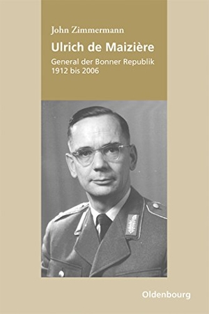 Zimmermann, John. Ulrich de Maizière - General der Bonner Republik, 1912-2006. De Gruyter Oldenbourg, 2012.