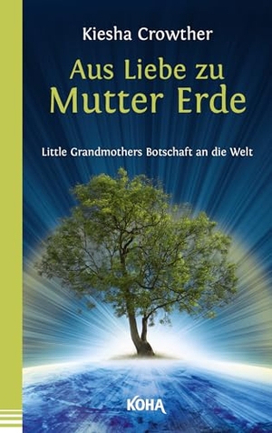 Crowther, Kiesha. Aus Liebe zu Mutter Erde - Little Grandmothers Botschaft an die Welt. Koha-Verlag GmbH, 2016.