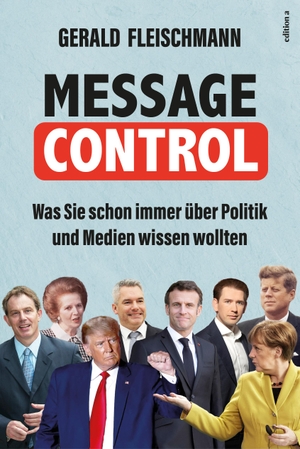 Fleischmann, Gerald. Message Control - Was Sie schon immer über Politik und Medien wissen wollten. edition a GmbH, 2023.