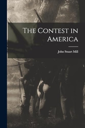 Mill, John Stuart. The Contest in America. Creative Media Partners, LLC, 2022.