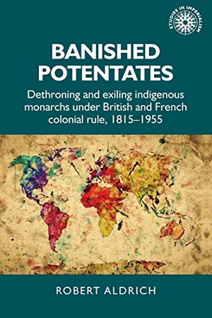 Aldrich, Robert. Banished potentates - Dethroning and exiling indigenous monarchs under British and French colonial rule, 1815-1955. Manchester University Press, 2020.