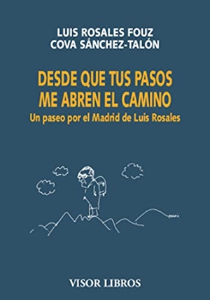 Rosales, Luis / Sánchez Talón, Covadonga et al. Desde que tus pasos me abren el camino : un paseo por el Madrid de Luis Rosales. VISOR LIBROS, S.L., 2020.