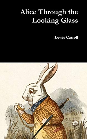 Carroll, Lewis. Alice Through the Looking Glass. Lulu.com, 2016.