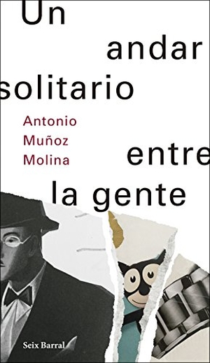 Muñoz Molina, Antonio. Un andar solitario entre la gente. Editorial Seix Barral, 2018.