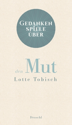 Tobisch, Lotte. Gedankenspiele über den Mut. Literaturverlag Droschl, 2020.