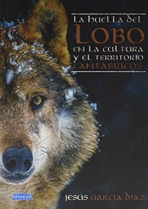 García Díaz, Jesús. La huella del lobo en la cultura y el territorio cantábricos. LIBRUCOS, 2021.