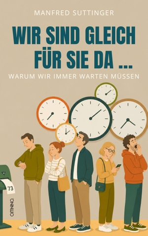 Suttinger, Manfred. Wir sind gleich für Sie da ... - Warum wir immer warten müssen. Omnino Verlag, 2026.