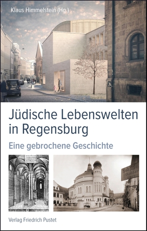 Himmelstein, Klaus (Hrsg.). Jüdische Lebenswelten in Regensburg - Eine gebrochene Geschichte. Pustet, Friedrich GmbH, 2018.