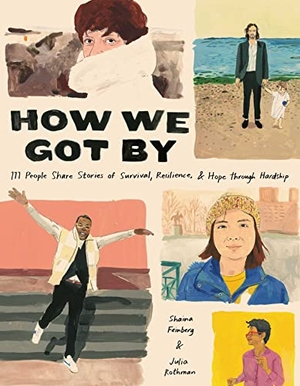 Rothman, Julia / Shaina Feinberg. How We Got By - 111 People Share Stories of Survival, Resilience, and Hope through Hardship. Andrews McMeel Publishing, 2023.