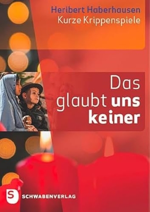 Haberhausen, Heribert. Das glaubt uns keiner - Kurze Krippenspiele. Schwabenverlag AG, 2023.