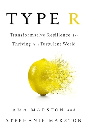 Marston, Ama / Stephanie Marston. Type R - Transformative Resilience for Thriving in a Turbulent World. PublicAffairs, 2018.