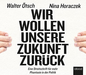 Ötsch, Walter Otto / Nina Horaczek. Wir wollen unsere Zukunft zurück! - Streitschrift für mehr Phantasie in der Politik. ABOD Verlag GmbH, 2021.
