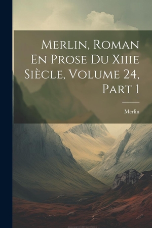 Merlin. Merlin, Roman En Prose Du Xiiie Siècle, Volume 24, part 1. Creative Media Partners, LLC, 2023.