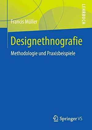Müller, Francis. Designethnografie - Methodologie und Praxisbeispiele. Springer Fachmedien Wiesbaden, 2018.