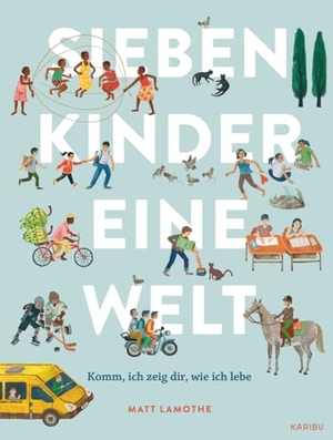 Lamothe, Matt. Sieben Kinder - eine Welt : Komm, ich zeige dir, wie ich lebe - Außergewöhnliches, behutsames Sachbilderbuch über kulturelle Vielfalt für Kinder ab 6 Jahren. Karibu, 2022.