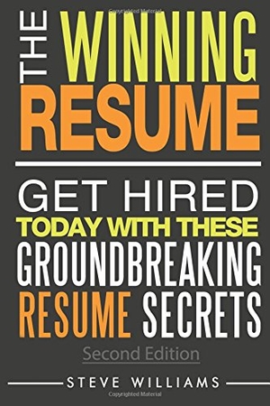 Williams, Steve. Resume: The Winning Resume, 2nd Ed. - Get Hired Today With These Groundbreaking Resume Secrets. Touchladybirdlucky Studios, 2015.