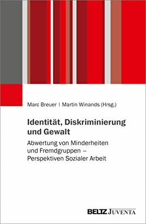 Breuer, Marc / Martin Winands (Hrsg.). Identität, Diskriminierung und Gewalt - Abwertung von Minderheiten und Fremdgruppen - Perspektiven Sozialer Arbeit. Juventa Verlag GmbH, 2023.