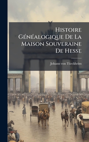 TÃ¼rckheim, Johann von. Histoire GÃ(c)nÃ(c)alogique De La Maison Souveraine De Hesse. Tradd Street Press, 2025.