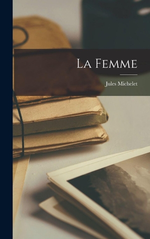 Michelet, Jules. La Femme. Tradd Street Press, 2022.