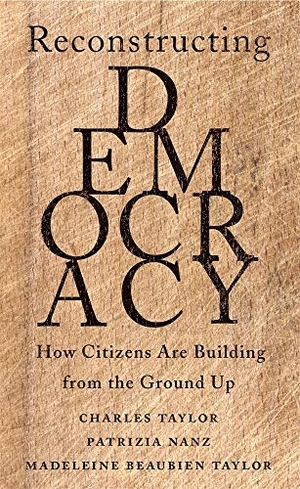 Taylor, Charles / Nanz, Patrizia et al. Reconstructing Democracy - How Citizens Are Building from the Ground Up. Harvard University Press, 2020.