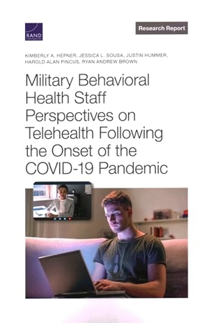 Hepner, Kimberly A / Sousa, Jessica L et al. Military Behavioral Health Staff Perspectives on Telehealth Following the Onset of the Covid-19 Pandemic. RAND Corporation, 2022.