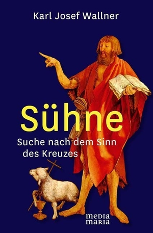 Wallner, Karl Josef. Sühne - Suche nach dem Sinn des Kreuzes. Media Maria, 2015.