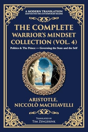 Aristotle / Niccolo Machiavelli. The Complete Warrior's Mindset Collection (Vol. 4) - Politics & The Prince - Governing the State and the Self. The Library of Alexandria, 2025.