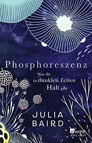 Baird, Julia. Phosphoreszenz - Was dir in dunklen Zeiten Halt gibt - .. Rowohlt Taschenbuch, 2022.