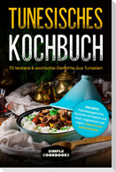 Tunesisches Kochbuch: 70 leckere & exotische Gerichte aus Tunesien - Inklusive Frühstücksgerichte, Gerichte mit Fleisch und Fisch, vegetarisch und vegan, Desserts und Spezialrezepte