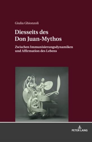Ghionzoli, Giulia. Diesseits des Don Juan-Mythos - Zwischen Immunisierungsdynamiken und Affirmation des Lebens. Peter Lang, 2019.
