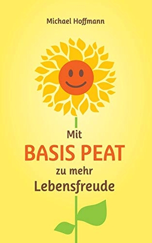 Hoffmann, Michael. Mit Basis PEAT zu mehr Lebensfreude. TWENTYSIX, 2017.