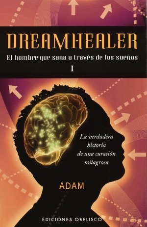 Adam. Dreamhealer I: El Hombre Que Sana A Traves de los Suenos. Obelisco, 2010.