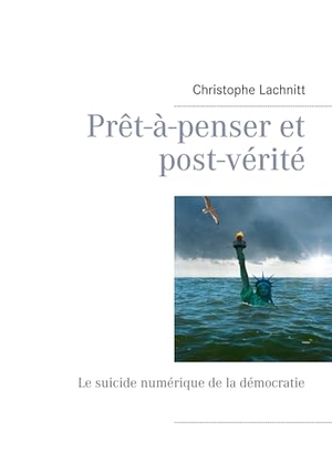 Lachnitt, Christophe. Prêt-à-penser et post-vérité - Le suicide numérique de la démocratie. Books on Demand, 2019.