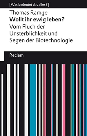 Ramge, Thomas. Wollt ihr ewig leben? Vom Fluch der Unsterblichkeit und Segen der Biotechnologie - [Was bedeutet das alles?] - Ramge, Thomas - Erläuterungen - 14352. Reclam Philipp Jun., 2023.