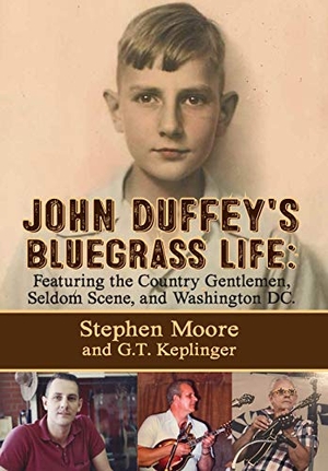Moore, Stephen / G T Keplinger. John Duffey's Bluegrass Life - FEATURING THE COUNTRY GENTLEMEN, SELDOM SCENE, AND WASHINGTON, D.C. - Second Edition. Booklocker.com, 2019.