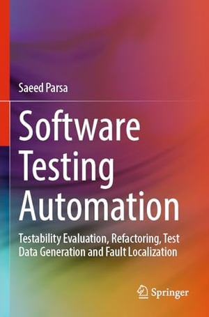 Parsa, Saeed. Software Testing Automation - Testability Evaluation, Refactoring, Test Data Generation and Fault Localization. Springer, 2024.