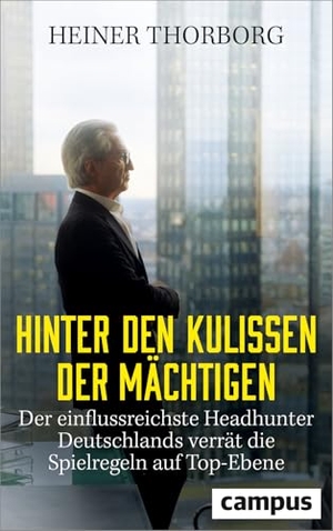 Thorborg, Heiner. Hinter den Kulissen der Mächtigen - Der einflussreichste Headhunter Deutschlands verrät die Spielregeln auf Top-Ebene. Campus Verlag GmbH, 2026.