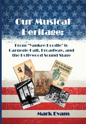 Evans, Mark. Our Musical Heritage - From "Yankee Doodle" to Carnegie Hall, Broadway, and the Hollywood Sound Stage. Cultural Conservation, 2023.